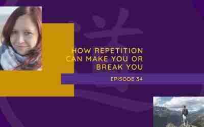 Episode 34 – How Repetition Can Make You or Break You