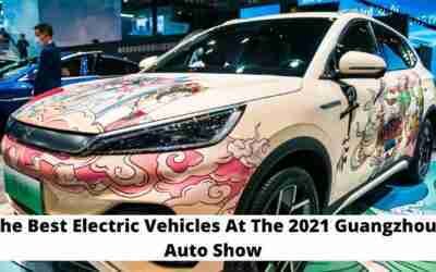 The Best Electric Vehicles At The  2021 Guangzhou Auto Show