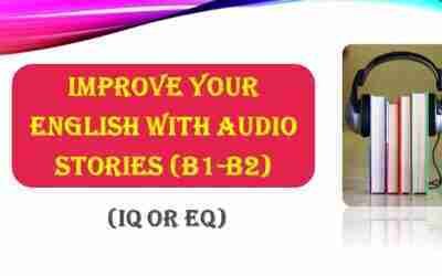 B1 – B2 Level Improve Your English with Audio Stories; Intermediate English (IQ or EQ)