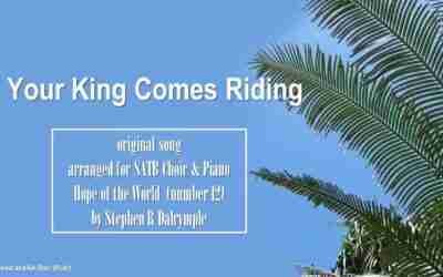12 Your King Comes Riding – original song for SATB choir by Stephen R Dalrymple