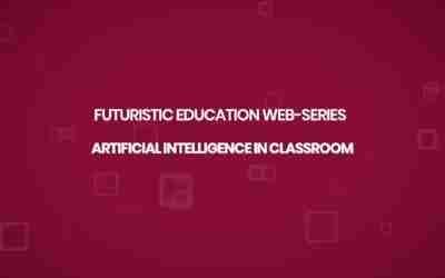 Futuristic Education Web-Series Episode 11: Artificial Intelligence in Classroom