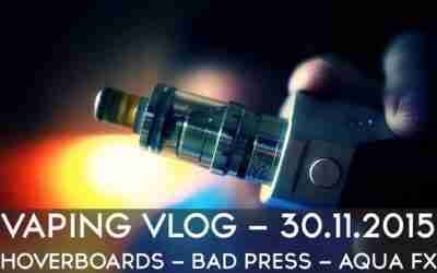 VAPING VLOG 30.11.2015 – HOVERBOARDS – BAD PRESS – AQUA FX