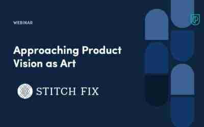 Webinar: Approaching Product Vision as Art by Stitch Fix Product Leader, Vic Chen