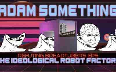 Breadtubes Ideological Robot Factory -RBE5: Adam Something.