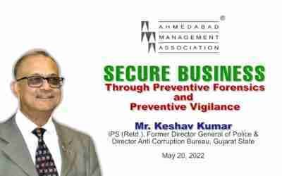 Secure Business Through Preventive Forensics and Preventive Vigilance by Mr. Keshav Kumar IPS (Retd)