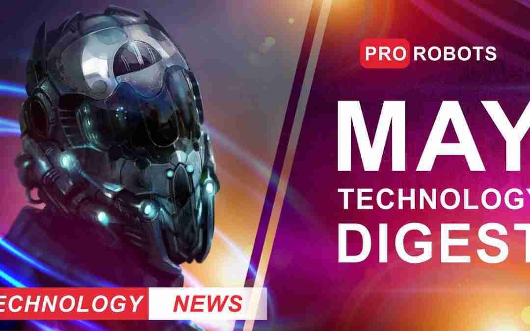 Digest | Newest Robots and Technologies of the Future | All May Technology News in One Issue