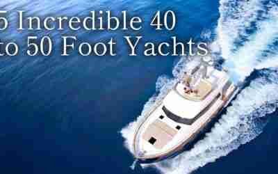Looking For A 40 to 50 Foot Yacht? These Five Are For You