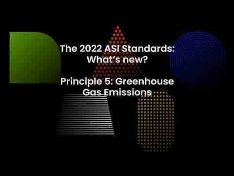 The 2022 ASI Standards: What's new in Principle 5, Greenhouse Gas Emissions
