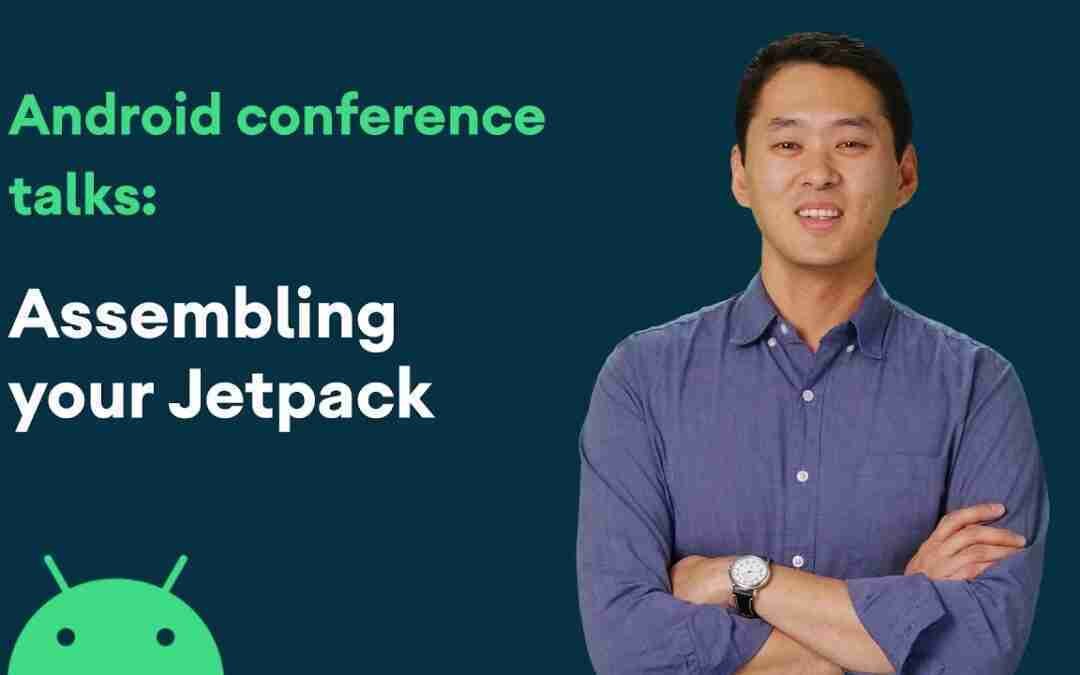 Assembling your Jetpack – Android Conference Talk