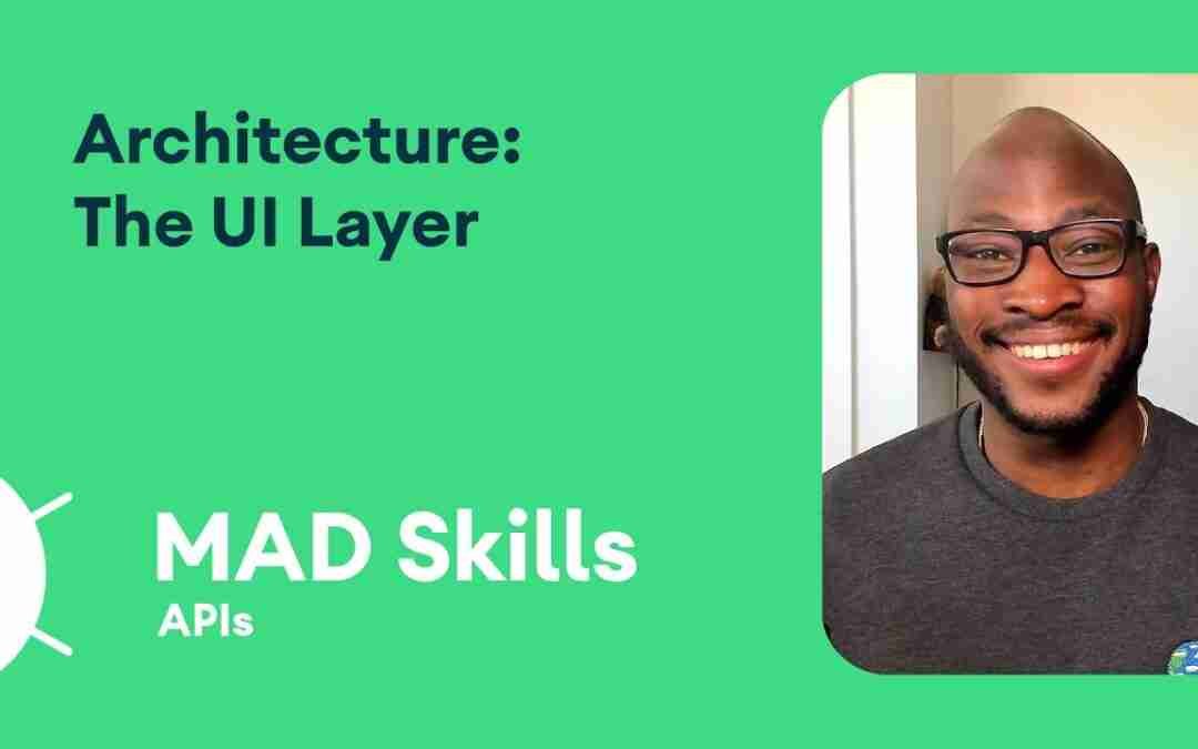 Architecture: The UI layer – MAD Skills