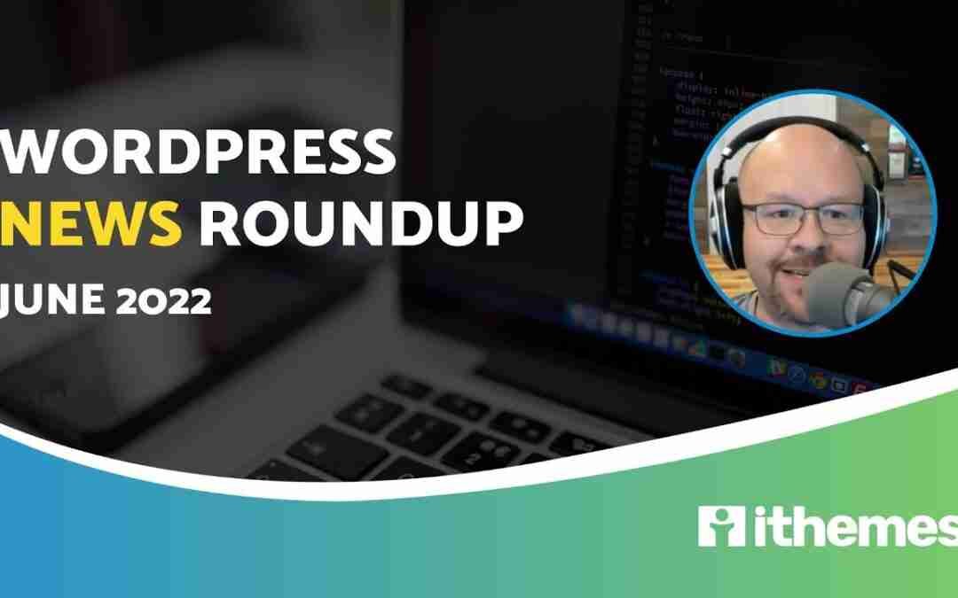 WordPress News Roundup – June 2022