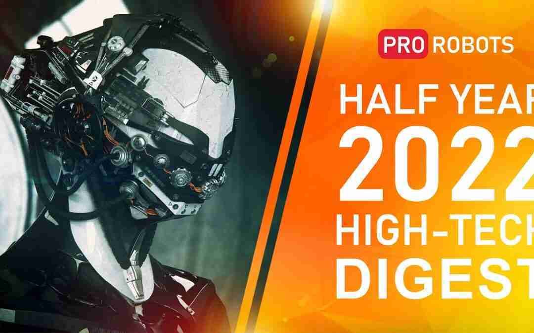 The latest robots and technologies | All the technology news of the half-year 2022 in one issue!