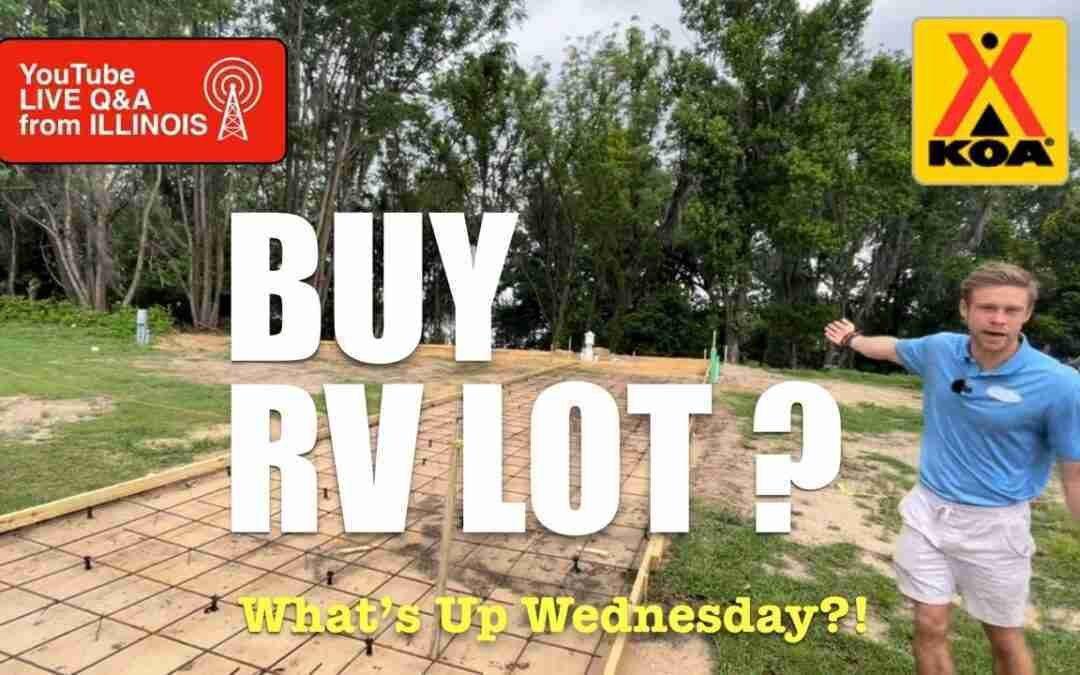 BUY DEEDED RV LOT or RAW LAND ?     LIVE Q&A   What’s Up Wednesday!?