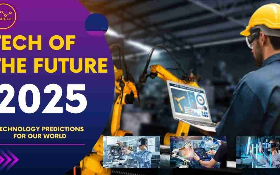 TECHNOLOGY PREDICTIONS FOR OUR WORLD IN 2025 – TECH OF THE FUTURE