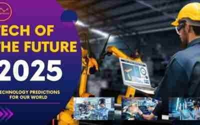 TECHNOLOGY PREDICTIONS FOR OUR WORLD IN 2025 – TECH OF THE FUTURE