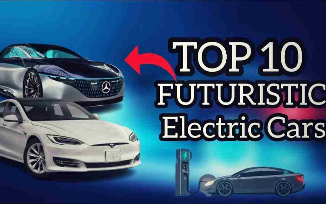 Top 10 Futuristic Electric Cars
