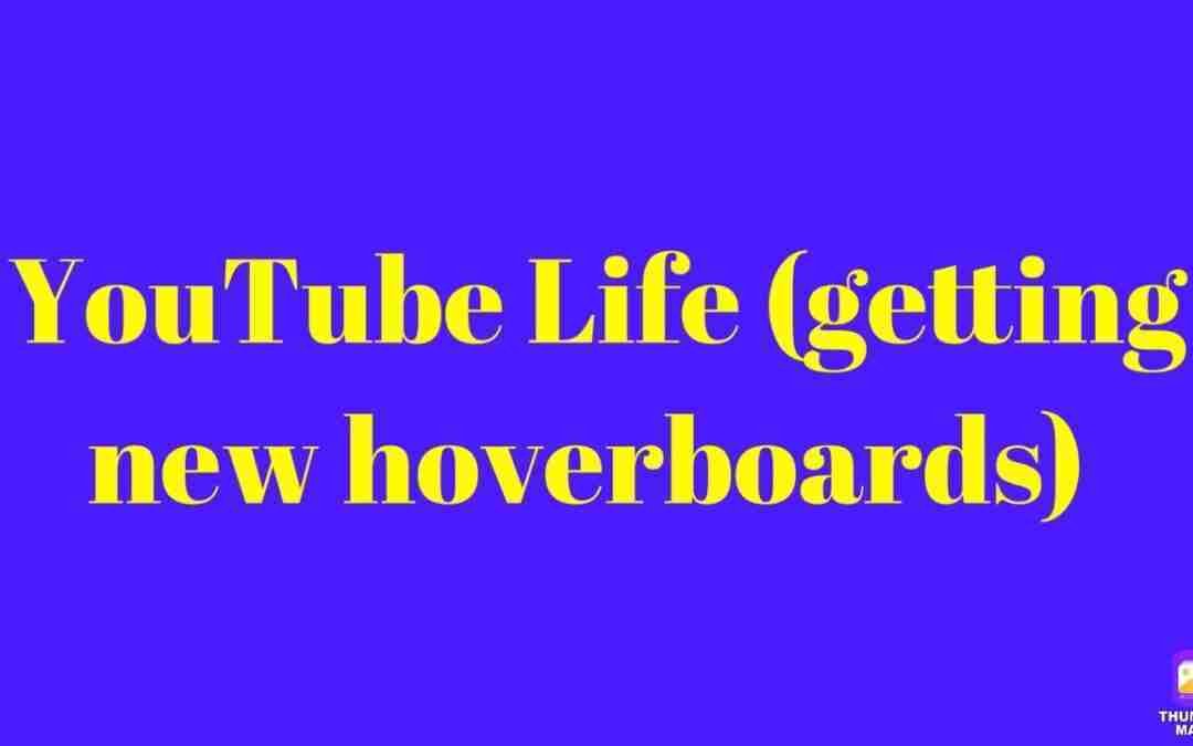 YouTube life (getting new hoverboards)