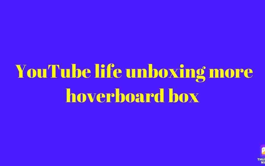 YouTube life unboxing more hoverboards