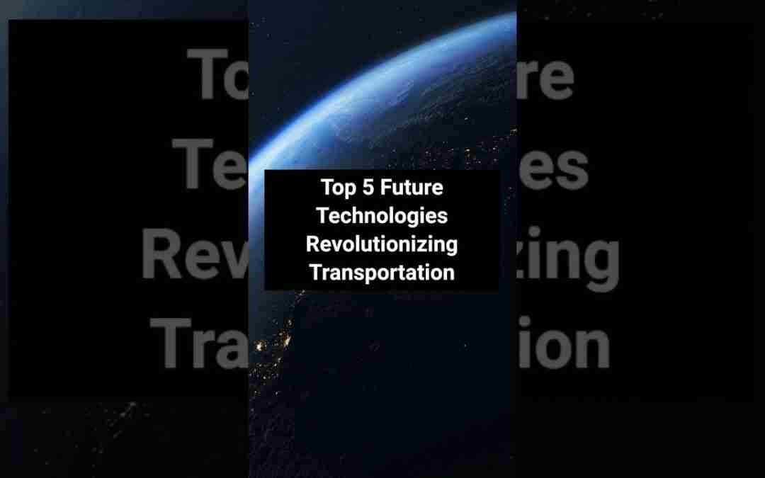 5 Futuristic Transportation Technologies that Will Blow Your Mind!