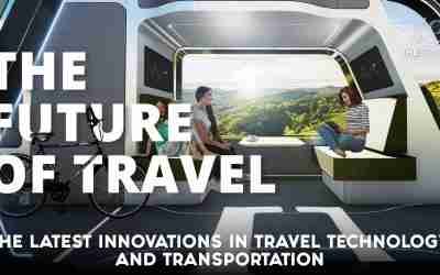 The Future Of Travel: The Latest Innovations In Travel Technology And Transportation